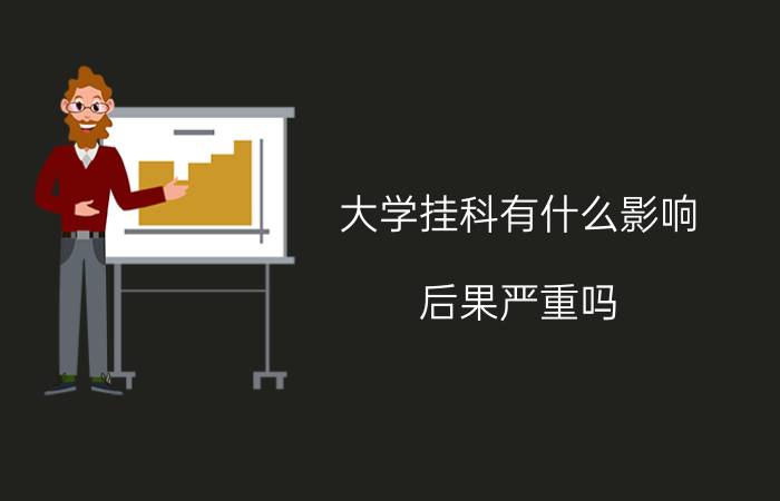 大学挂科有什么影响 后果严重吗